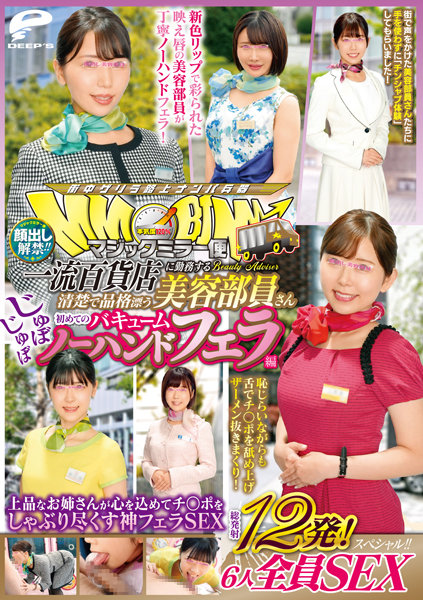【2023年01月13日発売】顔出し解禁！！マジックミラー便 一流百貨店に勤務する清楚で品格漂う美容部員さん 初めてのじゅぼじゅぼバキュームノーハンドフェラ編 総発射12発！6人全員SEXスペシャル！！上品なお姉さんが心を込めてチ○ポをしゃぶり尽くす神フェラSEX